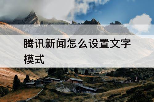 腾讯新闻怎么设置文字模式