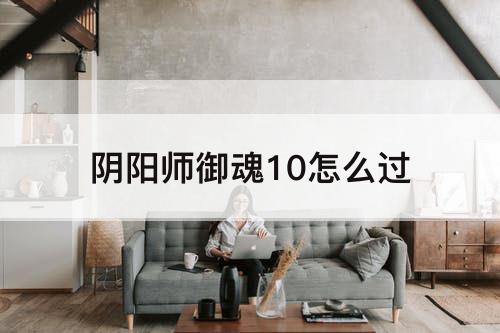 阴阳师御魂10怎么过