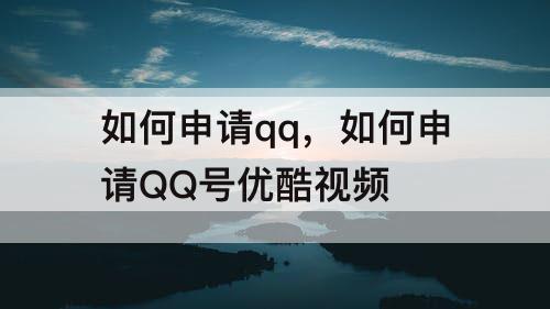 如何申请qq，如何申请QQ号优酷视频