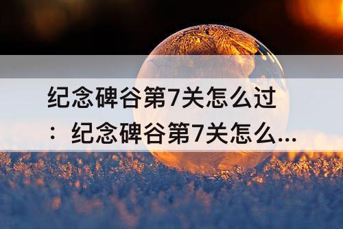 纪念碑谷第7关怎么过：纪念碑谷第7关怎么过红色