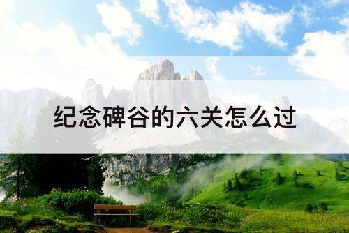 纪念碑谷的六关怎么过