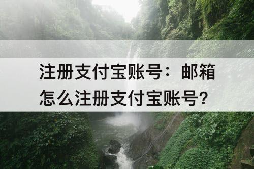 注册支付宝账号：邮箱怎么注册支付宝账号?