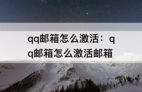 qq邮箱怎么激活：qq邮箱怎么激活邮箱
