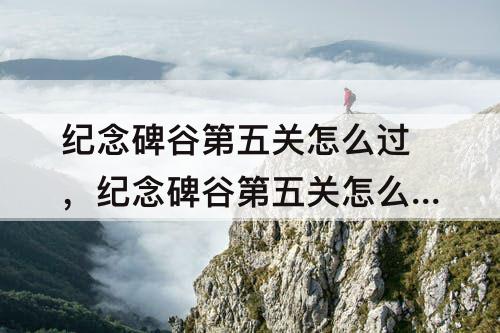 纪念碑谷第五关怎么过，纪念碑谷第五关怎么过迷宫