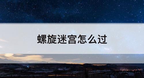 螺旋迷宫怎么过