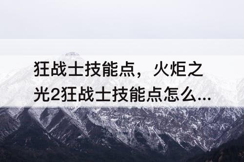 狂战士技能点，火炬之光2狂战士技能点怎么加