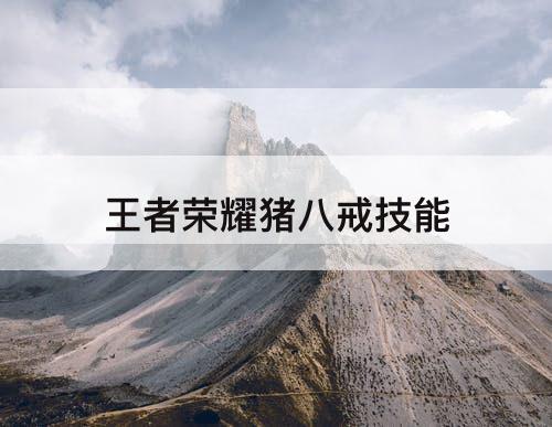 王者荣耀猪八戒技能