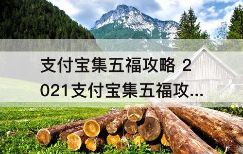 支付宝集五福攻略 2021支付宝集五福攻略