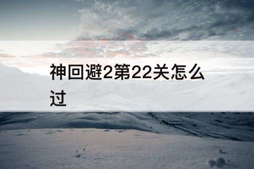神回避2第22关怎么过
