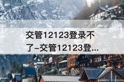 交管12123登录不了-交管12123登录不了服务异常