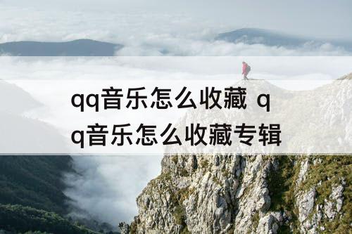 qq音乐怎么收藏 qq音乐怎么收藏专辑