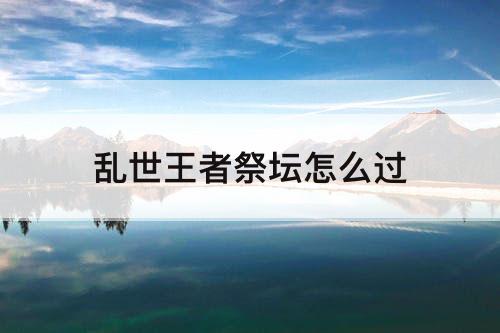 乱世王者祭坛怎么过
