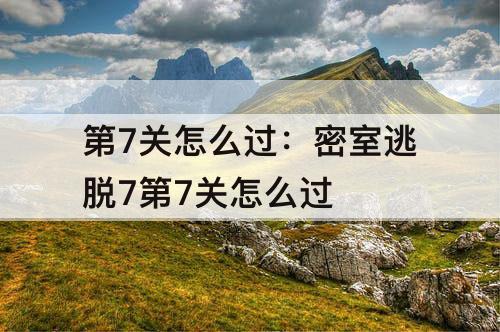 第7关怎么过：密室逃脱7第7关怎么过