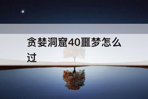 贪婪洞窟40噩梦怎么过