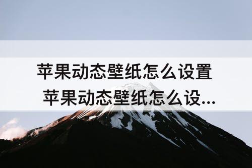 苹果动态壁纸怎么设置 苹果动态壁纸怎么设置声音效果