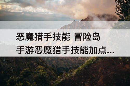 恶魔猎手技能 冒险岛手游恶魔猎手技能加点图解