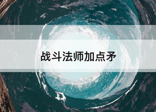 战斗法师加点矛
