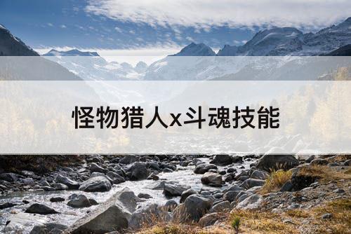 怪物猎人x斗魂技能