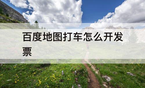 百度地图打车怎么开发票