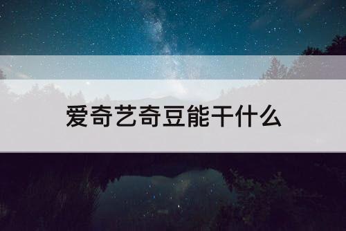 爱奇艺奇豆能干什么