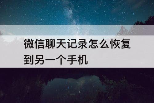 微信聊天记录怎么恢复到另一个手机