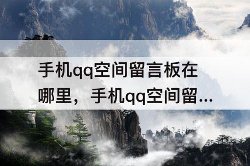 手机qq空间留言板在哪里，手机qq空间留言板在哪里打开