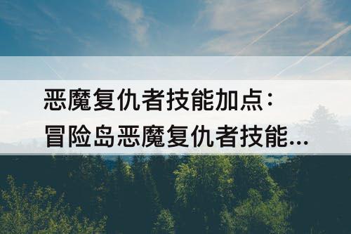 恶魔复仇者技能加点：冒险岛恶魔复仇者技能加点