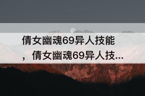 倩女幽魂69异人技能，倩女幽魂69异人技能怎么点