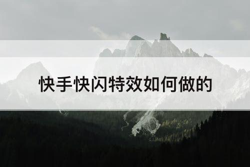 快手快闪特效如何做的