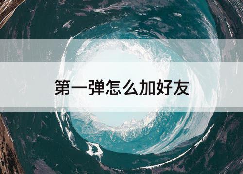 第一弹怎么加好友