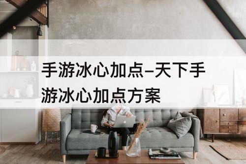手游冰心加点-天下手游冰心加点方案
