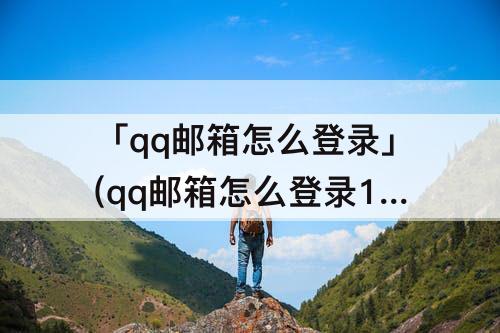 「qq邮箱怎么登录」(qq邮箱怎么登录163)