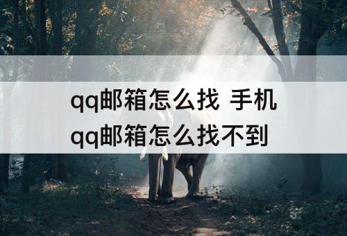 qq邮箱怎么找 手机qq邮箱怎么找不到