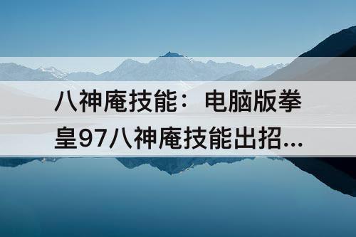 八神庵技能：电脑版拳皇97八神庵技能出招表