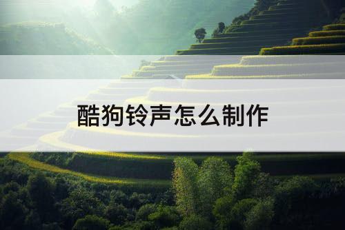 酷狗铃声怎么制作