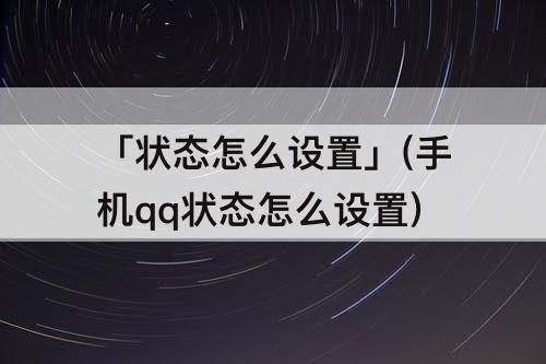 「状态怎么设置」(手机qq状态怎么设置)
