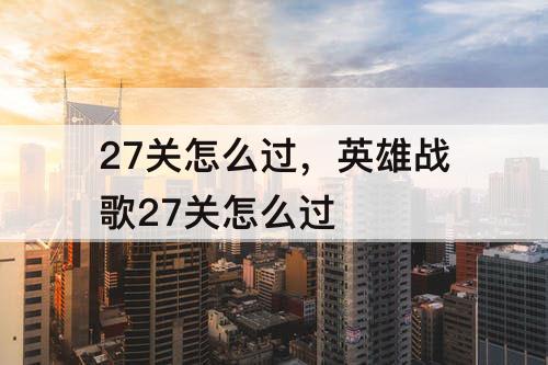 27关怎么过，英雄战歌27关怎么过