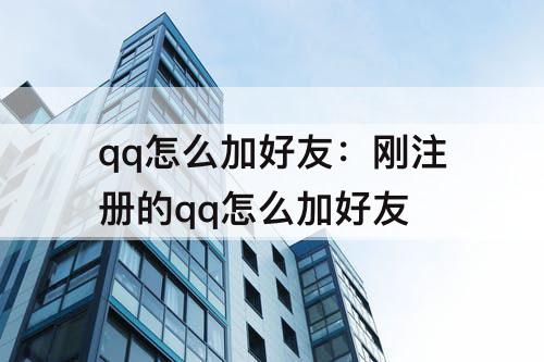 qq怎么加好友：刚注册的qq怎么加好友