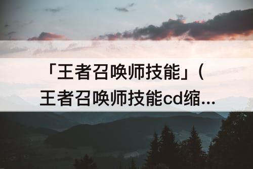 「王者召唤师技能」(王者召唤师技能cd缩减)