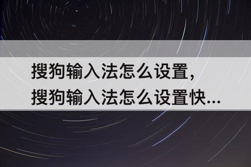 搜狗输入法怎么设置，搜狗输入法怎么设置快捷键