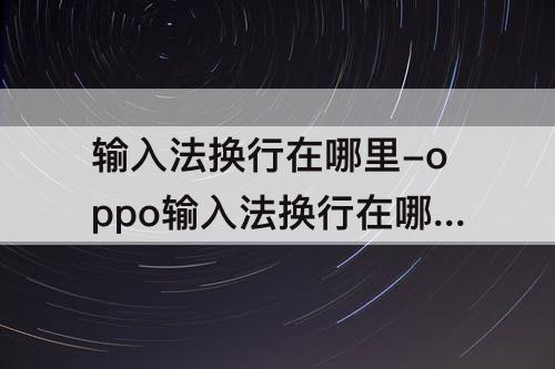 输入法换行在哪里-oppo输入法换行在哪里