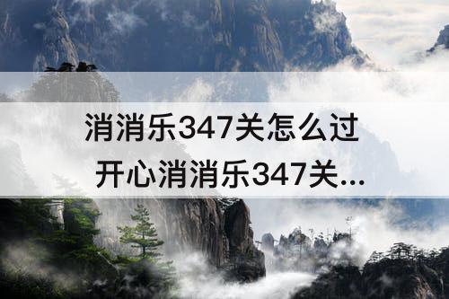 消消乐347关怎么过 开心消消乐347关怎么过图解法