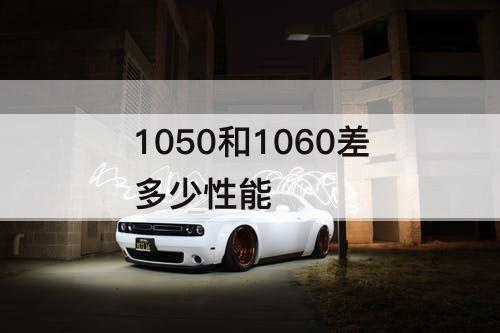 1050和1060差多少性能
