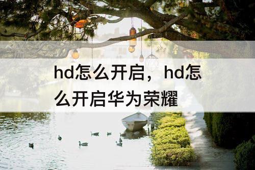hd怎么开启，hd怎么开启华为荣耀