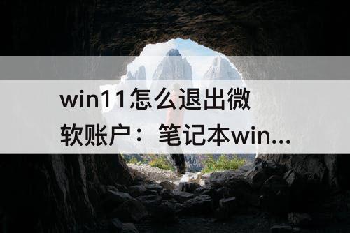 win11怎么退出微软账户：笔记本win11怎么退出微软账户