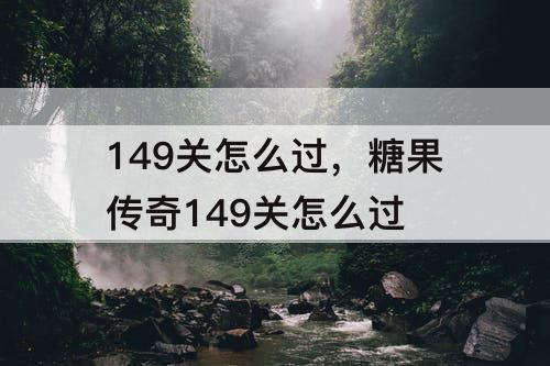 149关怎么过，糖果传奇149关怎么过