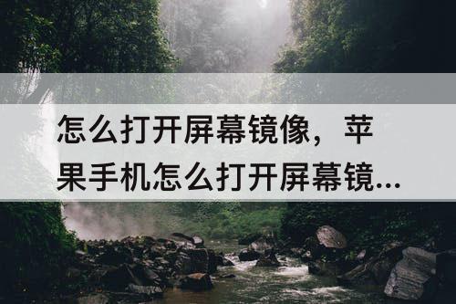 怎么打开屏幕镜像，苹果手机怎么打开屏幕镜像