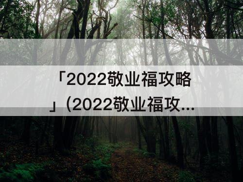「2022敬业福攻略」(2022敬业福攻略 闽南网)