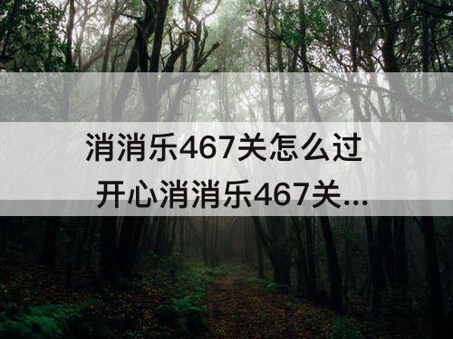 消消乐467关怎么过 开心消消乐467关怎么过图解