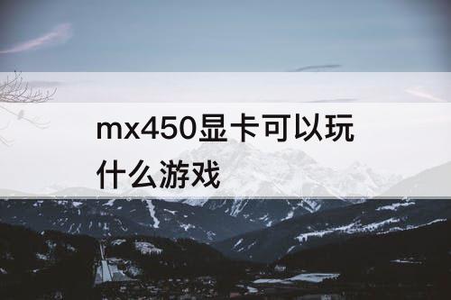 mx450显卡可以玩什么游戏